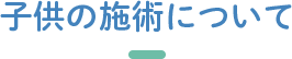 子供の施術について